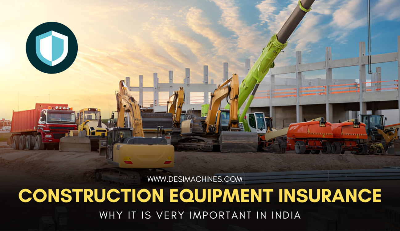 desi machines construction equipment insurance in india why it is crucial