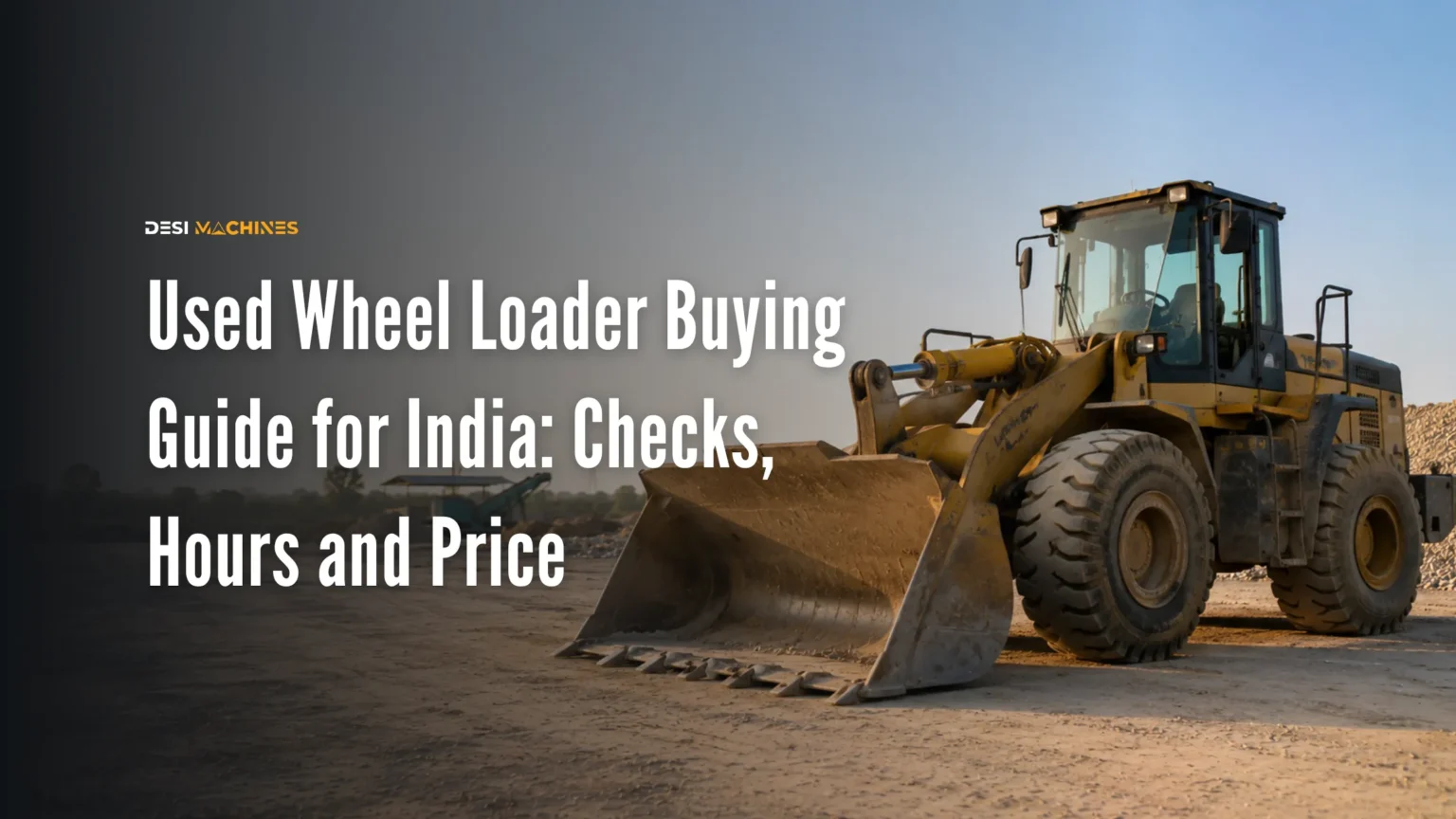 Used Wheel Loader Buying Guide for India: Checks, Hours and Price