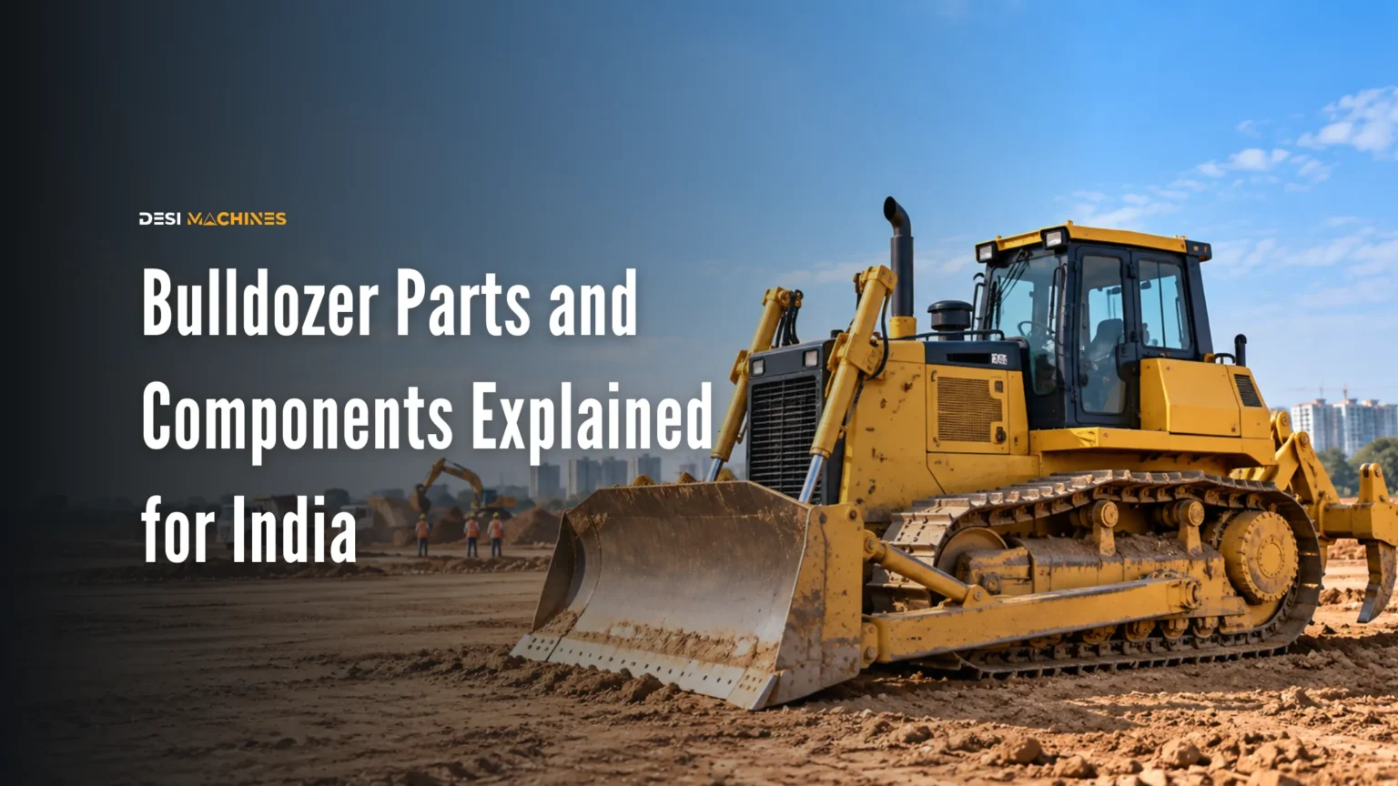 Bulldozer Parts and Components Explained for India
