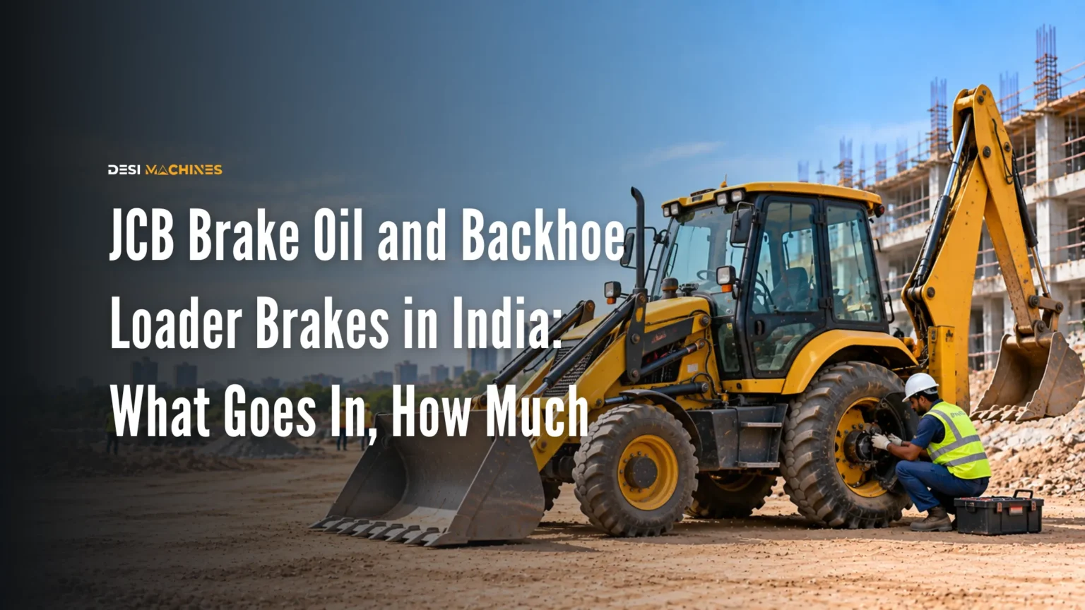 JCB Brake Oil and Backhoe Loader Brakes in India: What Goes In, How Much